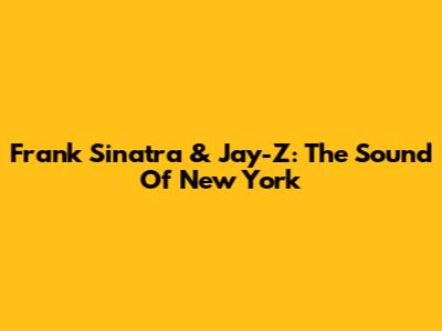 Frank Sinatra & Jay-Z: The Sound Of New York