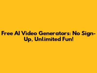 Free AI Video Generators: No Sign-Up, Unlimited Fun!