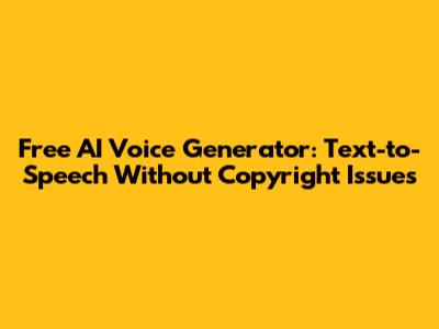 Free AI Voice Generator: Text-to-Speech Without Copyright Issues