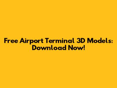 Free Airport Terminal 3D Models: Download Now!
