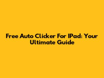 Free Auto Clicker For IPad: Your Ultimate Guide