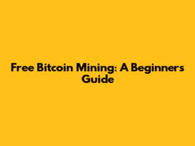 Free Bitcoin Mining: A Beginner's Guide
