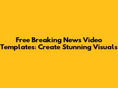 Free Breaking News Video Templates: Create Stunning Visuals