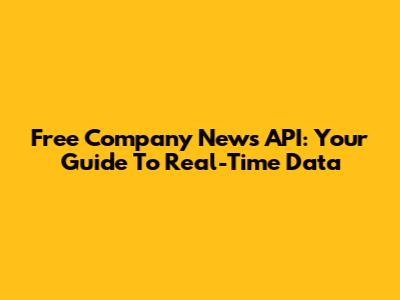 Free Company News API: Your Guide To Real-Time Data