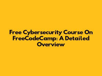 Free Cybersecurity Course On FreeCodeCamp: A Detailed Overview