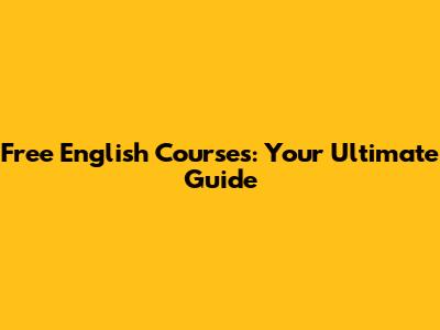 Free English Courses: Your Ultimate Guide