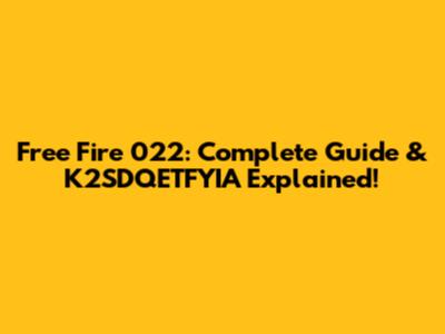 Free Fire 022: Complete Guide & K2SDQETFYIA Explained!
