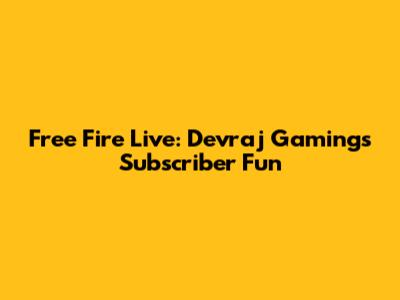 Free Fire Live: Devraj Gaming's Subscriber Fun