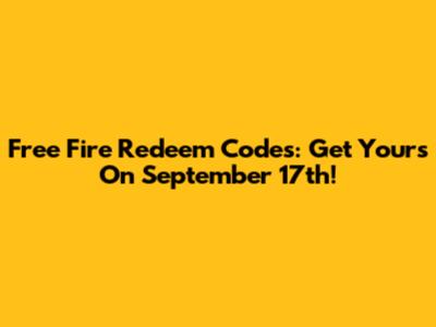 Free Fire Redeem Codes: Get Yours On September 17th!