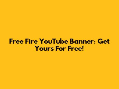 Free Fire YouTube Banner: Get Yours For Free!
