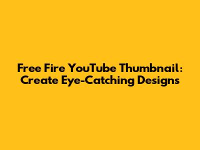 Free Fire YouTube Thumbnail: Create Eye-Catching Designs