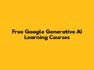 Free Google Generative AI Learning Courses