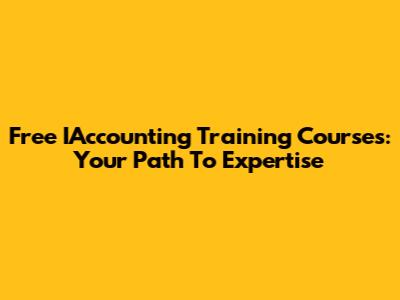 Free IAccounting Training Courses: Your Path To Expertise