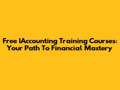 Free IAccounting Training Courses: Your Path To Financial Mastery