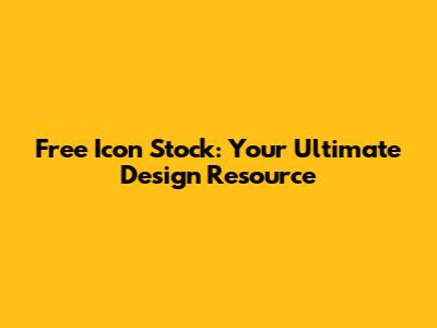 Free Icon Stock: Your Ultimate Design Resource