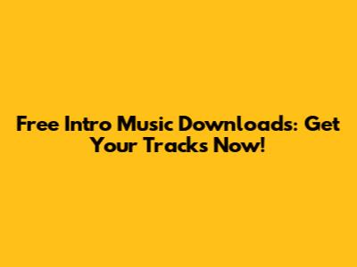 Free Intro Music Downloads: Get Your Tracks Now!