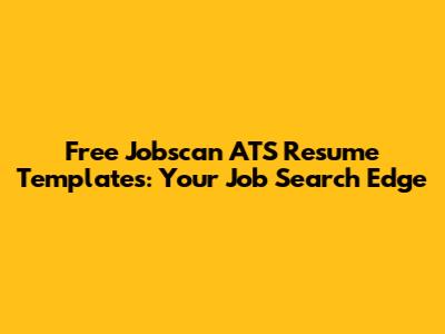 Free Jobscan ATS Resume Templates: Your Job Search Edge