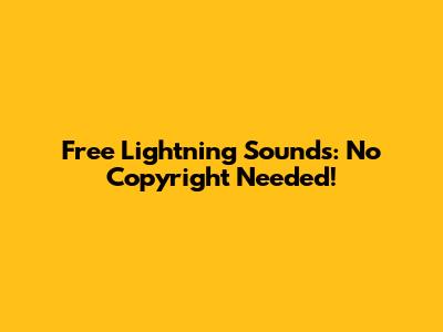Free Lightning Sounds: No Copyright Needed!