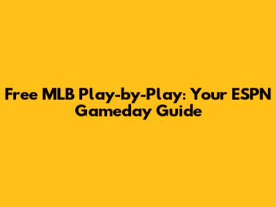 Free MLB Play-by-Play: Your ESPN Gameday Guide