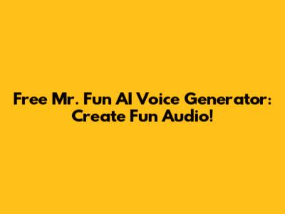 Free Mr. Fun AI Voice Generator: Create Fun Audio!