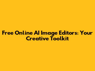 Free Online AI Image Editors: Your Creative Toolkit