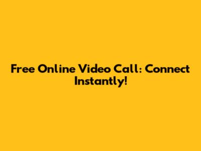 Free Online Video Call: Connect Instantly!
