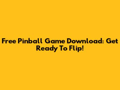 Free Pinball Game Download: Get Ready To Flip!