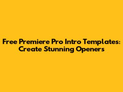 Free Premiere Pro Intro Templates: Create Stunning Openers