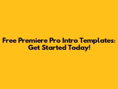 Free Premiere Pro Intro Templates: Get Started Today!
