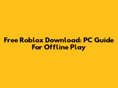 Free Roblox Download: PC Guide For Offline Play