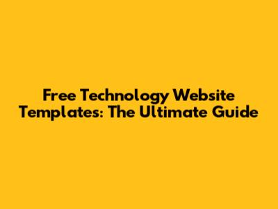 Free Technology Website Templates: The Ultimate Guide