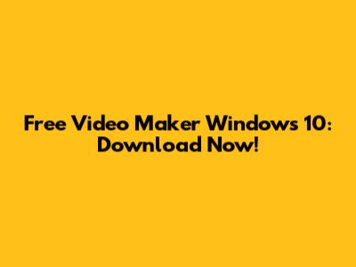 Free Video Maker Windows 10: Download Now!