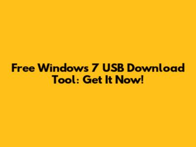 Free Windows 7 USB Download Tool: Get It Now!
