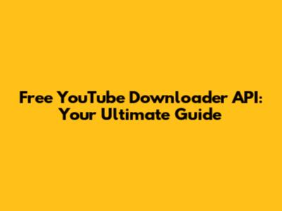 Free YouTube Downloader API: Your Ultimate Guide