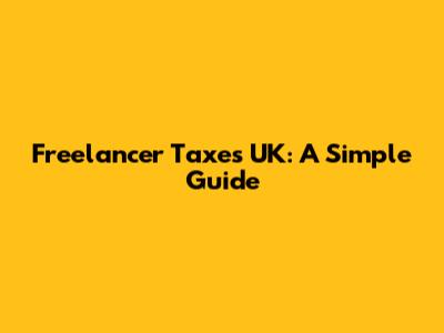 Freelancer Taxes UK: A Simple Guide