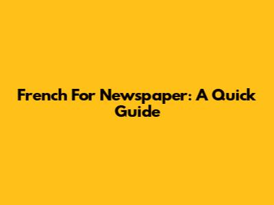 French For Newspaper: A Quick Guide
