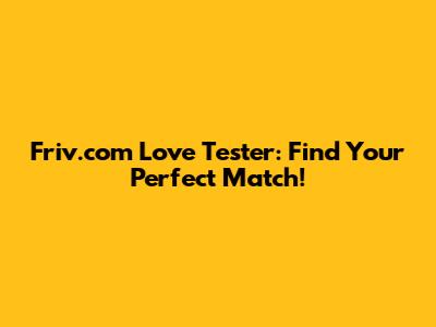 Friv.com Love Tester: Find Your Perfect Match!