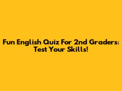 Fun English Quiz For 2nd Graders: Test Your Skills!