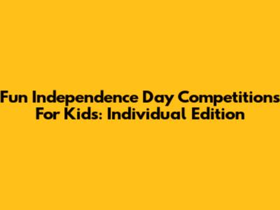 Fun Independence Day Competitions For Kids: Individual Edition