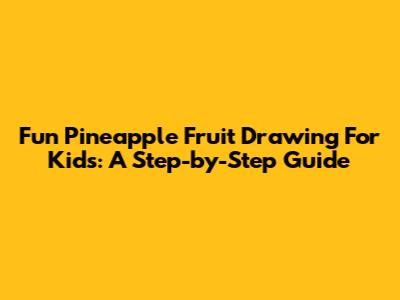 Fun Pineapple Fruit Drawing For Kids: A Step-by-Step Guide