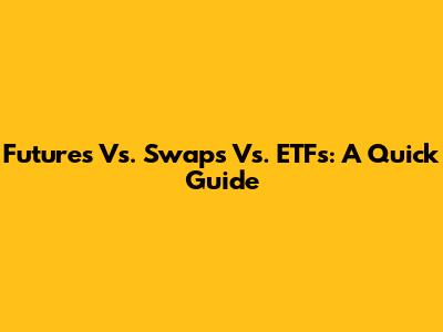 Futures Vs. Swaps Vs. ETFs: A Quick Guide