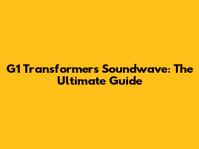 G1 Transformers Soundwave: The Ultimate Guide