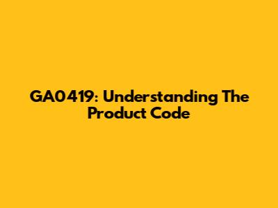 GA0419: Understanding The Product Code