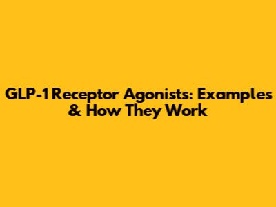 GLP-1 Receptor Agonists: Examples & How They Work