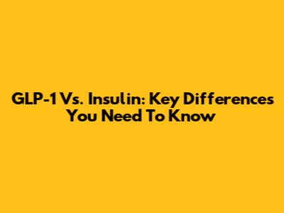 GLP-1 Vs. Insulin: Key Differences You Need To Know