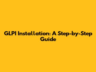 GLPI Installation: A Step-by-Step Guide