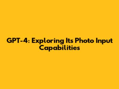GPT-4: Exploring Its Photo Input Capabilities