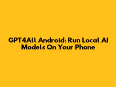 GPT4All Android: Run Local AI Models On Your Phone