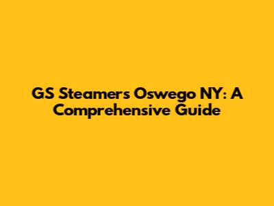 GS Steamers Oswego NY: A Comprehensive Guide