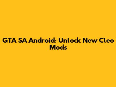 GTA SA Android: Unlock New Cleo Mods